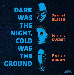 samuel-blaser-marc-ducret-peter-bruun-dark-was-the-night-cold-was-the-ground.jpg